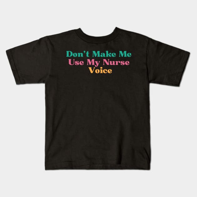 Funny Don't Make Me Use My Nurse Voice Kids T-Shirt by Kittoable